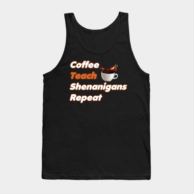 Coffee Teach Shenanigans Repeat - Funny Saint Patrick's Day Teacher Gifts Tank Top by PraiseArts 